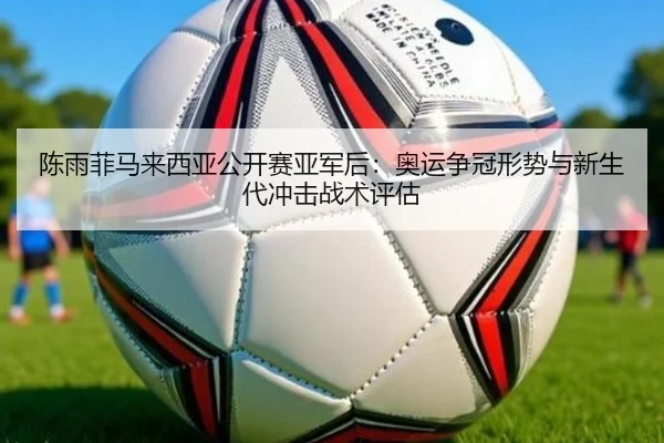 chen-yu-fei-ma-lai-xi-ya-gong-kai-sai-ya-jun-hou-ao-yun-zheng-guan-xing-shi-yu-xin-sheng-dai-chong-ji-zhan-shu-ping-gu-3-912.jpg