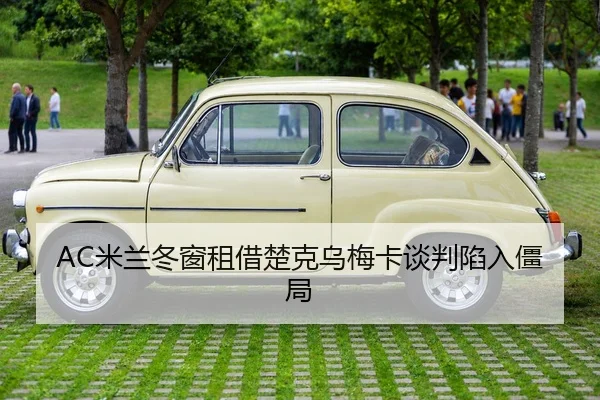 AC米兰冬窗租借楚克乌梅卡谈判陷入僵局